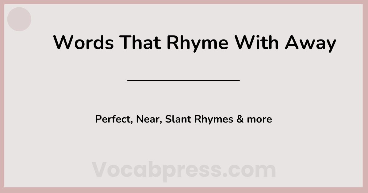 Words That Rhyme With Away: Perfect, Near, Slant Rhymes & more