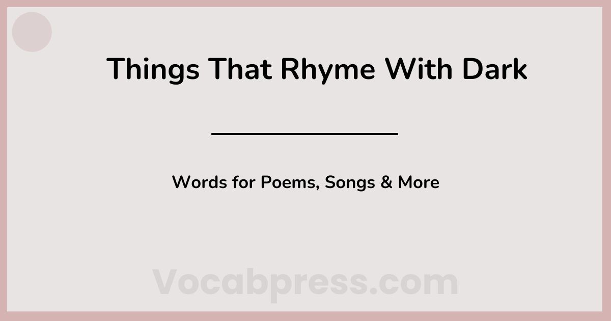 Things That Rhyme With Dark: 233+ Words for Poems, Songs & More