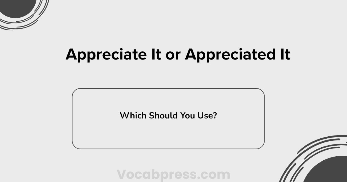 Appreciate It or Appreciated It: Which Should You Use?