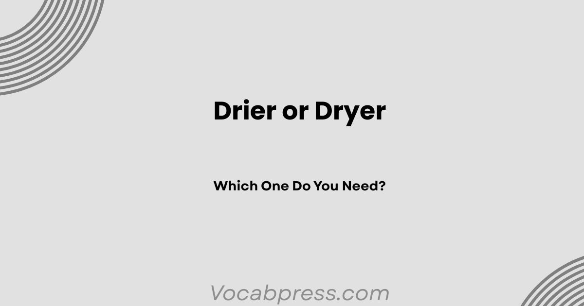 Drier or Dryer: Which One Do You Need?