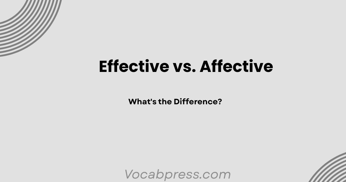 Effective vs. Affective: What's the Difference?
