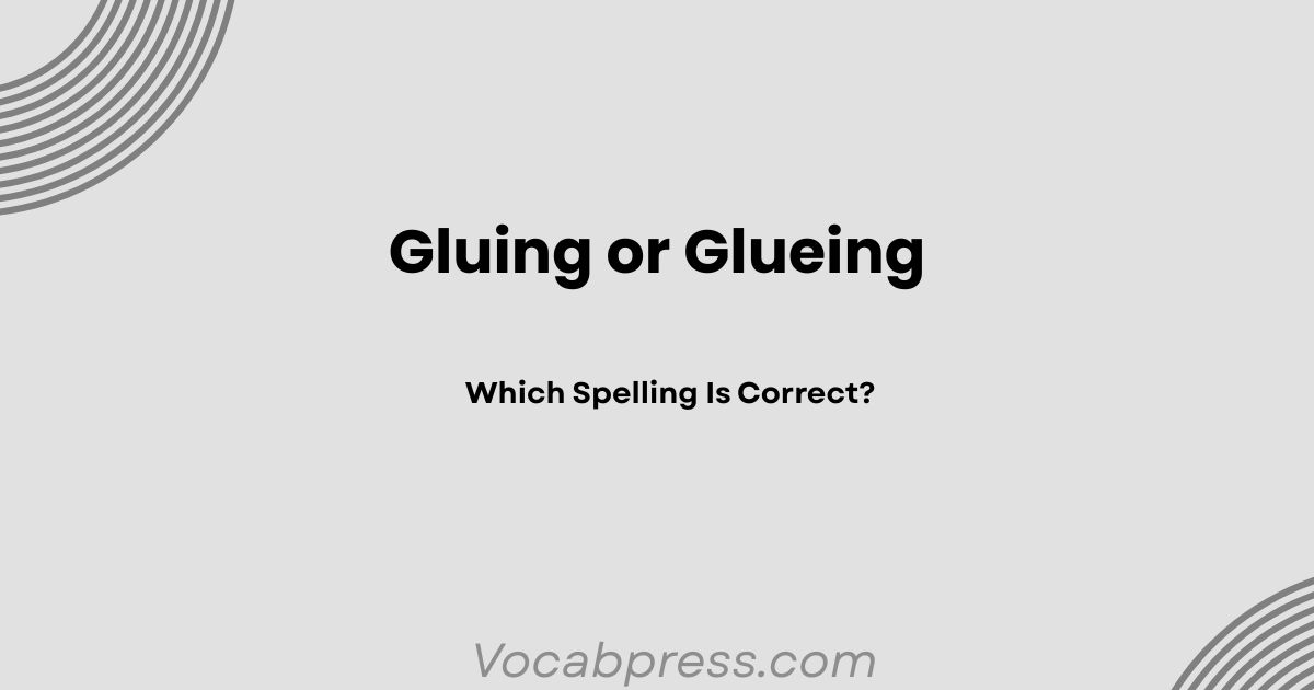 Gluing or Glueing: Which Spelling Is Correct?