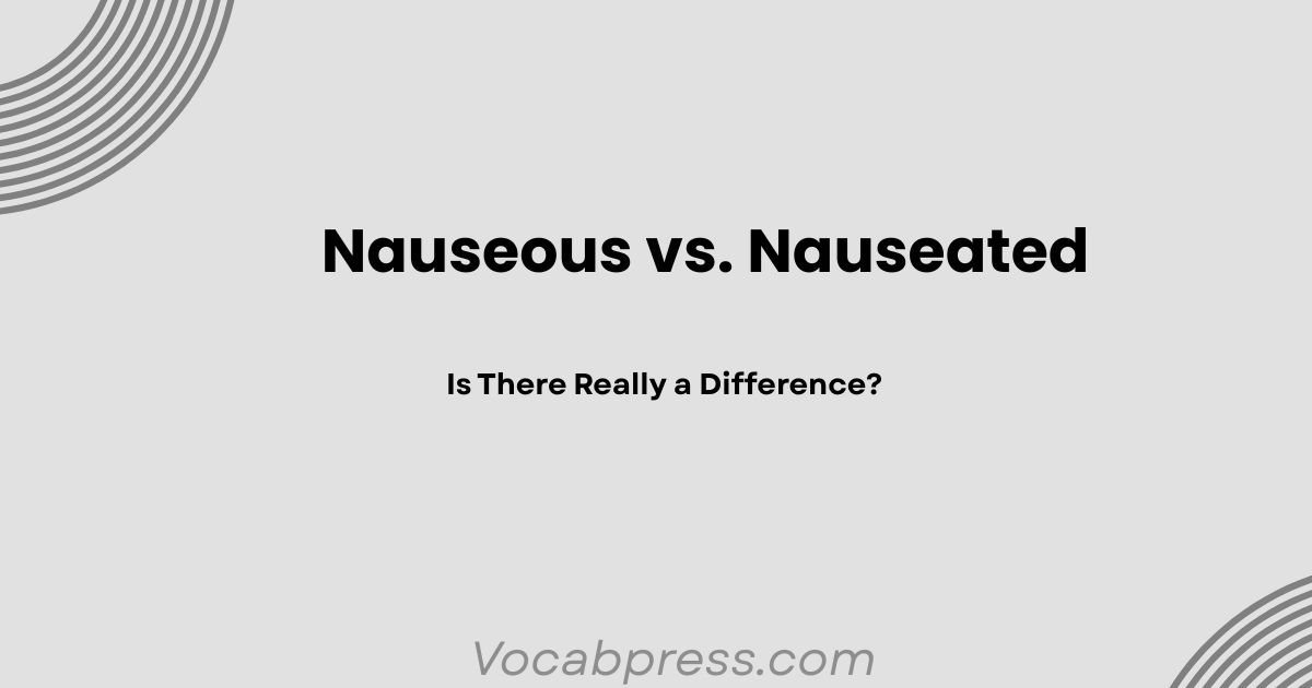 Nauseous vs. Nauseated: Is There Really a Difference?