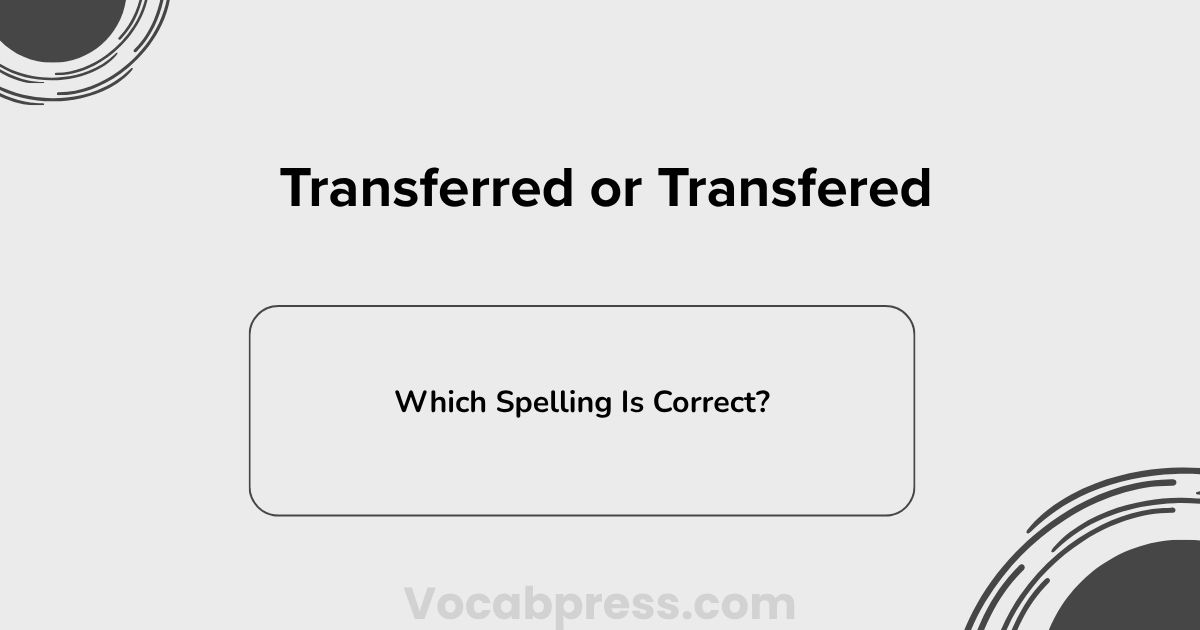 Transferred or Transfered: Which Spelling Is Correct?