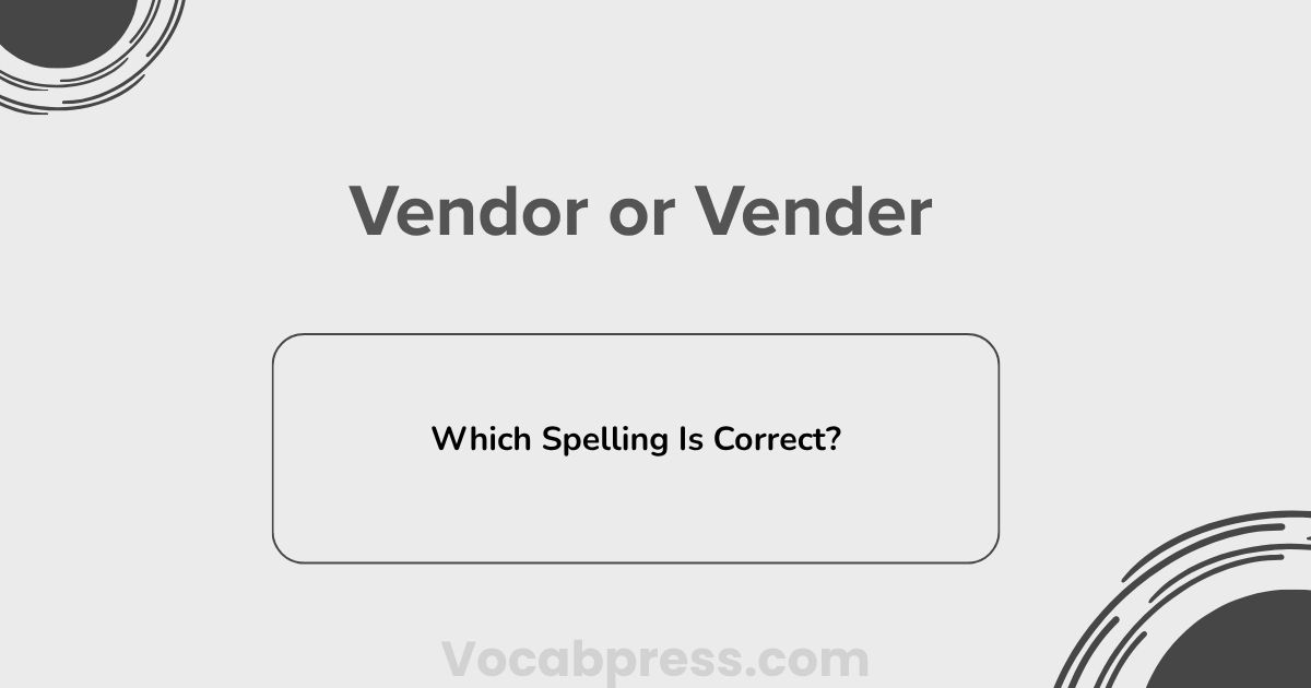 Vendor or Vender: Which Spelling Is Correct?
