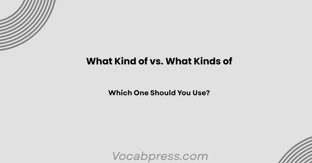 What Kind of vs. What Kinds of: Which One Should You Use?
