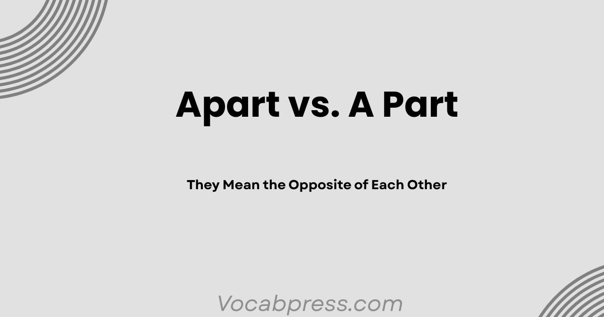 Apart vs. A Part: They Mean the Opposite of Each Other