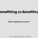 Benefitting vs Benefiting: Which Spelling Is Correct?