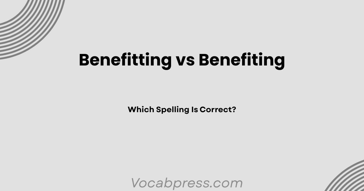 Benefitting vs Benefiting: Which Spelling Is Correct?