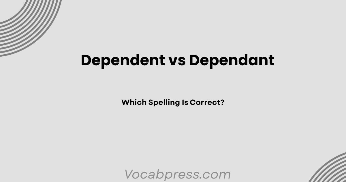 Dependent vs Dependant: Which Spelling Is Correct?